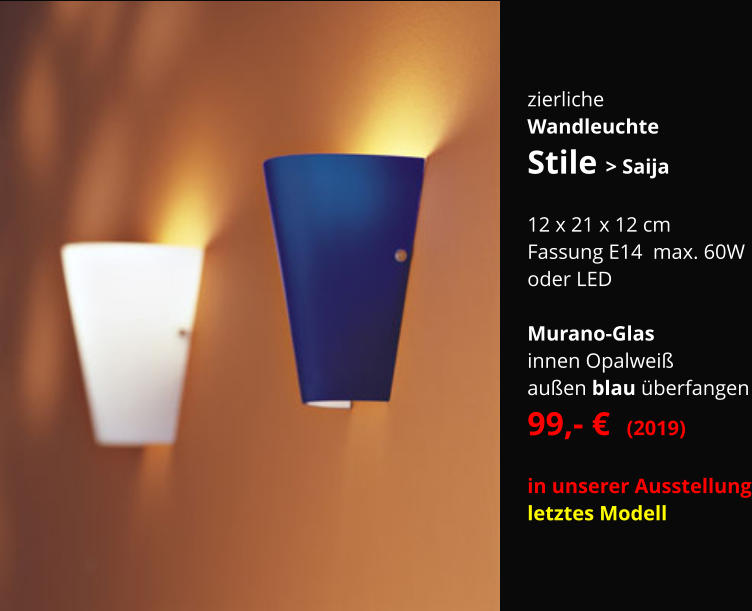 zierliche Wandleuchte Stile > Saija  12 x 21 x 12 cm Fassung E14  max. 60W oder LED   Murano-Glas innen Opalweiß außen blau überfangen 99,- €  (2019)  in unserer Ausstellung letztes Modell