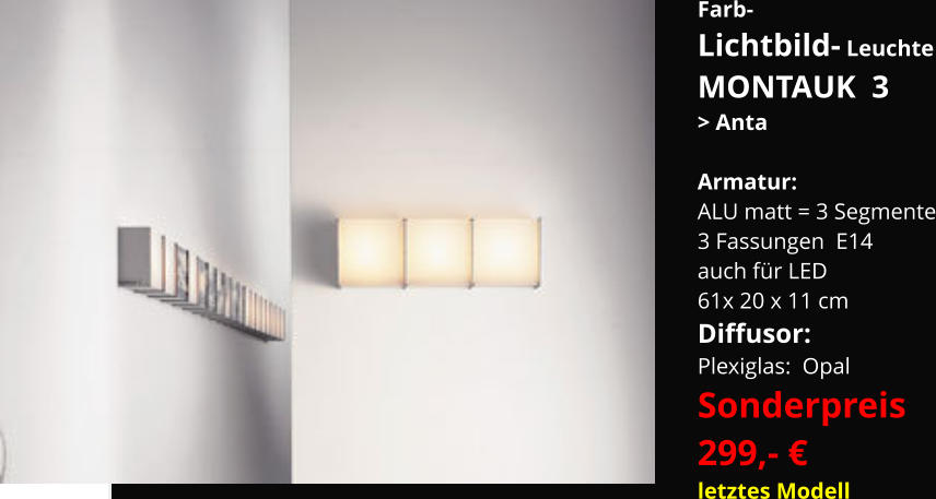Farb- Lichtbild- Leuchte MONTAUK  3 > Anta  Armatur:   ALU matt = 3 Segmente 3 Fassungen  E14 auch für LED 61x 20 x 11 cm   Diffusor:   Plexiglas:  Opal Sonderpreis 299,- €  letztes Modell
