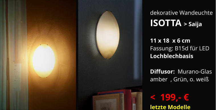 dekorative Wandeuchte   ISOTTA > Saija  11 x 18  x 6 cm  Fassung: B15d für LED  Lochblechbasis  Diffusor:  Murano-Glas  amber  , Grün, o. weiß  <  199,- €   letzte Modelle