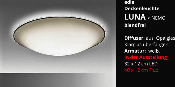 edle Deckenleuchte LUNA > NEMO blendfrei  Diffuser: aus  Opalglas Klarglas überfangen Armatur:  weiß,  in der Ausstellung 32 x 12 cm LED 40 x 12 cm Fluo